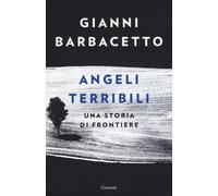 Angeli terribili. Una storia di frontiere - Barbacetto Gianni