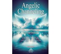 Angelic Channeling: The Art of Receiving Celestial