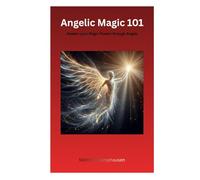 Angelic Magic 101: Awaken your Magic Powers through Angels