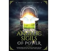 Angelic Sigils of Power: Transform Your Life with Instant Access to the Angels of the Tarot and Zodiac