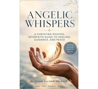 Angelic Whispers: A Christian-Rooted, Interfaith Guide to Healing, Guidance, and Peace