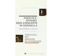 Angelica, ovvero, don Chisciotte in gonnella-Angelica, or, Quixote in petticoats. Una commedia in due atti