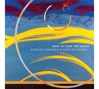 Sanchez, Angelica/ Crispell, Marilyn - How To Turn The Moon
