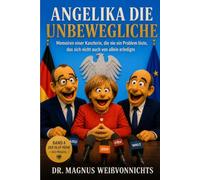 Angelika die Unbewegliche: Memoiren einer Kanzlerin, die nie ein Problem löste, das sich nicht auch von allein erledigte
