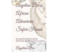 Angelina Bee's African Adventures Safari Friends: Growing Wild: African Animal Adventures Age One to Two (1-2 years)