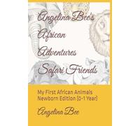 Angelina Bee's African Adventures Safari Friends: My First African Animals Newborn Edition (0-1 Year)