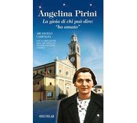 Angelina Pirini. La gioia di chi può dire: «ho amato»
