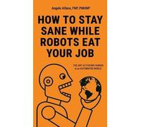 Angelo Alfano How to Stay Sane While Robots Eat Your Job (Copertina rigida)