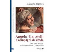 Angelo Caroselli e compagni di strada. Arte, risse, streghe in Campo Marzio (1600-1650)