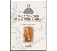 Angelo Confalonieri fra gli aborigeni d'Australia. La vera storia di un mi...