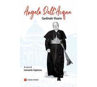 Angelo Dell'Acqua. Cardinale vicario. Ediz. integrale