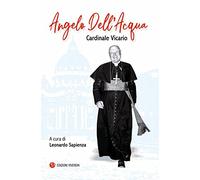 Angelo Dell'Acqua. Cardinale vicario. Ediz. integrale