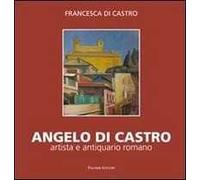 Angelo Di Castro, artista e antiquario romano. Ediz. illustrata