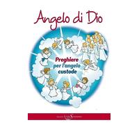 Angelo di Dio. Preghiere per l'Angelo custode. Ediz. illustrata