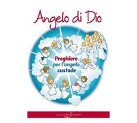 Angelo di Dio. Preghiere per l'Angelo custode. Ediz. illustrata