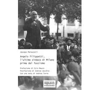 Angelo Filippetti, l'ultimo sindaco di Milano prima del fascismo - Perazzo...