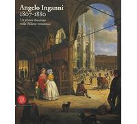 Angelo Inganni 1807-1880. Ediz. illustrata