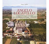 Angelo Lucatello. Umanità e ingegno di un imprenditore veneto