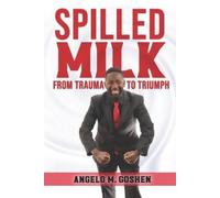 Angelo M Goshen Spilled Milk From Trauma to Triumph (Tascabile) Spilled Milk