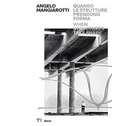 Angelo Mangiarotti. Quando le strutture prendono forma-When structures take shap