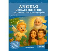 Angelo, messaggero di Dio: Dalla creazione a Gesù, un viaggio nella Bibbia