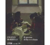 Angelo Morbelli. Il poema della vecchiaia. Ediz. a colori