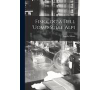 Angelo Mosso Fisiologia Dell 'uomo Sulle Alpi (Tascabile)