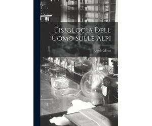 Angelo Mosso Fisiologia Dell 'uomo Sulle Alpi (Tascabile)