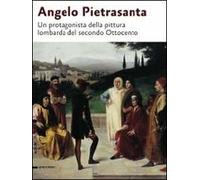Angelo Pietrasanta. Un protagonista della pittura lombarda del secondo Ottocento. Ediz. illustrata