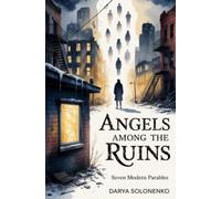 Angels Among the Ruins: Seven Modern Parables