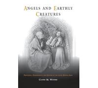 Angels and Earthly Creatures: Preaching, Performance, and Gender in the Later Middle Ages
