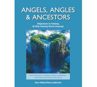 Angels, Angles & Ancestors: Objections to Healing (& Why Healing Works Anyway)
