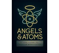 Angels & Atoms: A Sane Guide to “Quantum” Manifestation