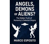 Angels, Demons, or Aliens?: Unveiling the Ancient Truth Behind Humanity’s Oldest Encounters