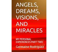 ANGELS, DREAMS, VISIONS, AND MIRACLES: MY PERSONAL EXPERIENCES PART TWO