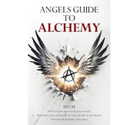Angels Guide to Alchemy: How to create your own heaven on earth