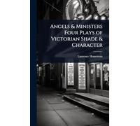 Angels & Ministers Four Plays of Victorian Shade & Character