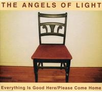 Angels Of Light - Everything Is Good Here-Please Come Home