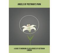 Angels Of Postman'S Park: A Guide To Working-Class Heroes Of Victorian London