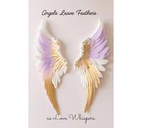 Angels Send Feathers as Love Whispers: Softcover Journal for Mindful Writing, Inner Peace, and Spiritual Growth