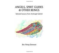 Angels, Spirit Guides & Other Beings: Selected Lessons from Archangel Gabriel -