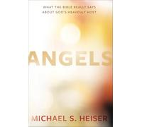 Angels: What the Bible Really Says About God’s Heavenly Host