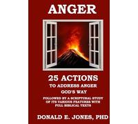 ANGER 25 Actions to Address Anger God's Way Followed by A Scriptural Study of Its Various Features with Full Biblical Texts