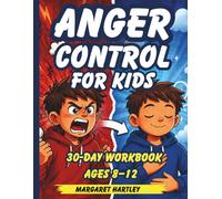 Anger Control For Kids: A 30-Day Workbook to Help Kids Stay Calm, Manage Big Emotions, and Build Self-Control (Ages 8-12)