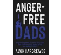 Anger-Free Dads: Anger Management Guide for Busy Dads. Take Control of Your Anger, Stress, and Anxiety in Hours.