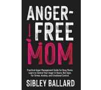 Anger-Free Mom: Practical Anger Management Guide for Busy Moms. Learn to Control Your Anger in Hours, Not Days. For Stress, Anxiety, and Emotional Control.