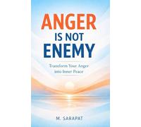 Anger Is Not the Enemy: Transform Anger into Clarity, Calm, and Emotional Strength