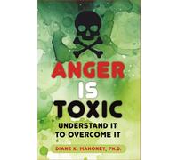 Anger is Toxic: Understand It to Overcome It