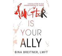 Anger Is Your Ally: A Revolution in Our Understanding of Anger