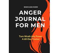 Anger Journal for Men: Turn Wrath into Power - A 60-Day Tracker